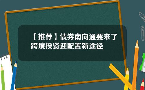 【推荐】债券南向通要来了跨境投资迎配置新途径