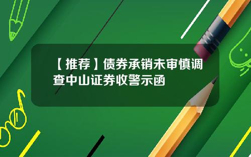 【推荐】债券承销未审慎调查中山证券收警示函