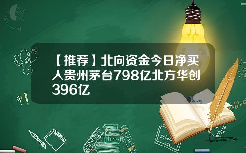 【推荐】北向资金今日净买入贵州茅台798亿北方华创396亿