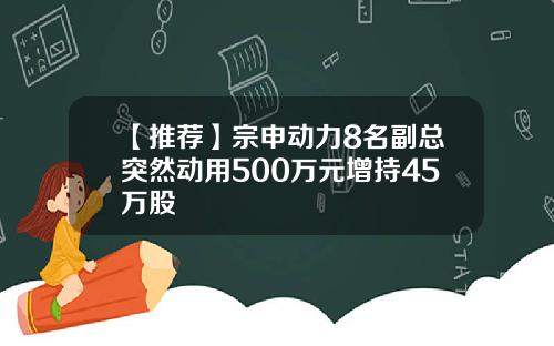 【推荐】宗申动力8名副总突然动用500万元增持45万股