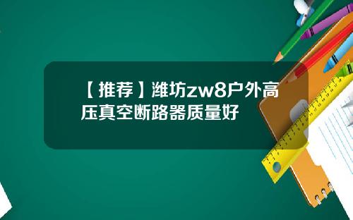 【推荐】潍坊zw8户外高压真空断路器质量好