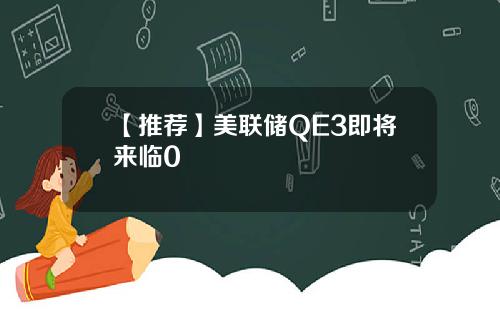 【推荐】美联储QE3即将来临0