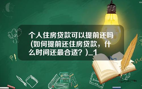 个人住房贷款可以提前还吗 (如何提前还住房贷款，什么时间还最合适？)_1