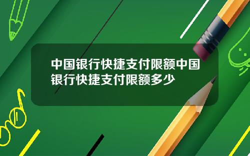 中国银行快捷支付限额中国银行快捷支付限额多少