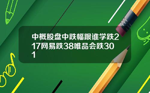 中概股盘中跌幅跟谁学跌217网易跌38唯品会跌301