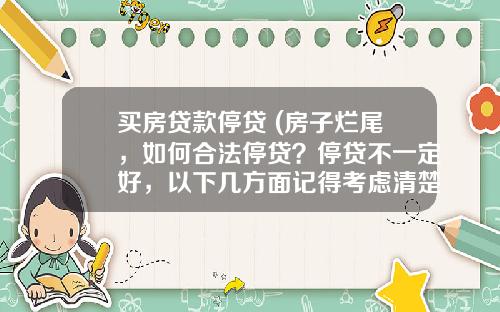 买房贷款停贷 (房子烂尾，如何合法停贷？停贷不一定好，以下几方面记得考虑清楚)