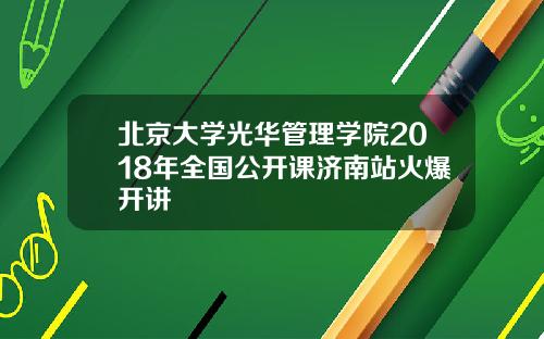 北京大学光华管理学院2018年全国公开课济南站火爆开讲