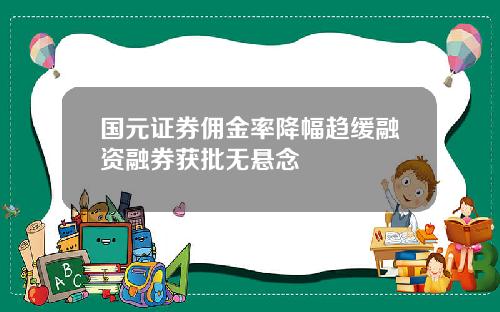 国元证券佣金率降幅趋缓融资融券获批无悬念