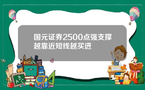 国元证券2500点强支撑越靠近短线越买进