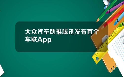 大众汽车助推腾讯发布首个车联App