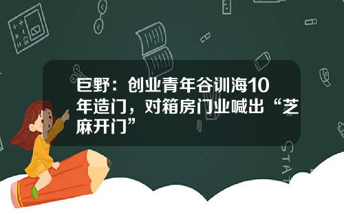 巨野：创业青年谷训海10年造门，对箱房门业喊出“芝麻开门”