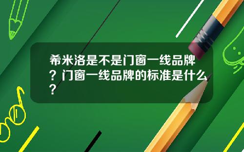 希米洛是不是门窗一线品牌？门窗一线品牌的标准是什么？