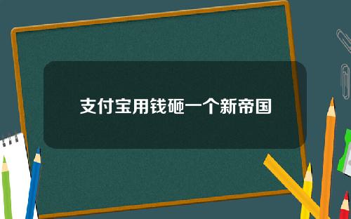 支付宝用钱砸一个新帝国