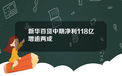 新华百货中期净利118亿增逾两成