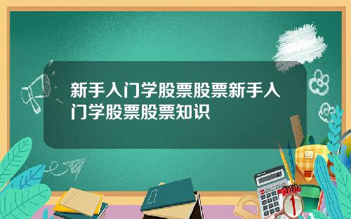 新手入门学股票股票新手入门学股票股票知识