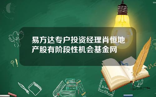 易方达专户投资经理肖恒地产股有阶段性机会基金网