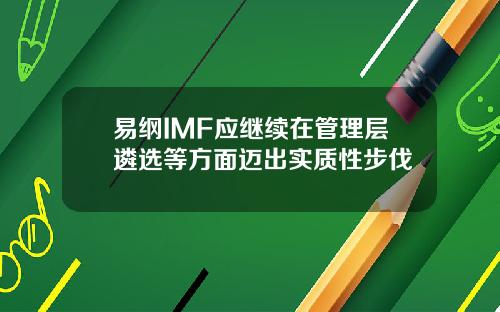 易纲IMF应继续在管理层遴选等方面迈出实质性步伐