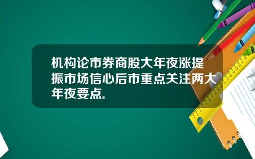 机构论市券商股大年夜涨提振市场信心后市重点关注两大年夜要点.