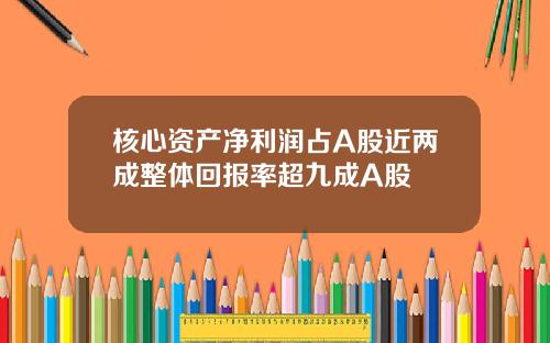 核心资产净利润占A股近两成整体回报率超九成A股