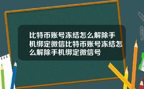 比特币账号冻结怎么解除手机绑定微信比特币账号冻结怎么解除手机绑定微信号