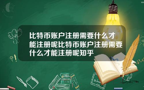 比特币账户注册需要什么才能注册呢比特币账户注册需要什么才能注册呢知乎