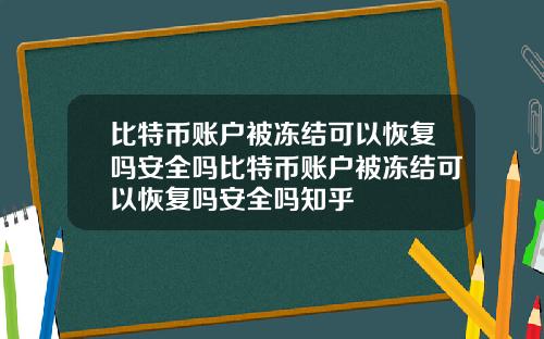 比特币账户被冻结可以恢复吗安全吗比特币账户被冻结可以恢复吗安全吗知乎