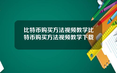 比特币购买方法视频教学比特币购买方法视频教学下载