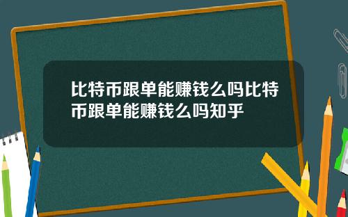 比特币跟单能赚钱么吗比特币跟单能赚钱么吗知乎