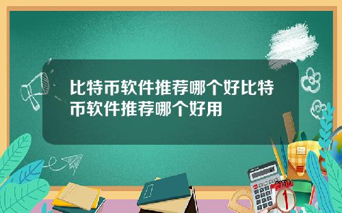 比特币软件推荐哪个好比特币软件推荐哪个好用