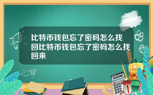 比特币钱包忘了密码怎么找回比特币钱包忘了密码怎么找回来