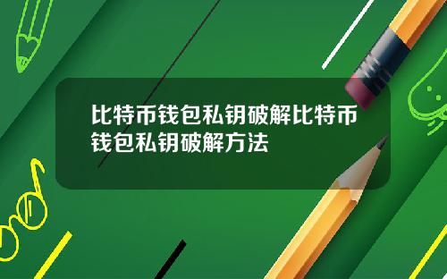 比特币钱包私钥破解比特币钱包私钥破解方法