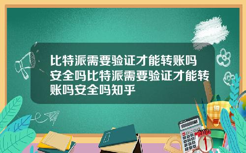 比特派需要验证才能转账吗安全吗比特派需要验证才能转账吗安全吗知乎