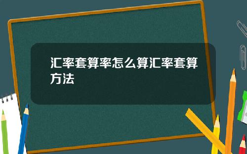 汇率套算率怎么算汇率套算方法