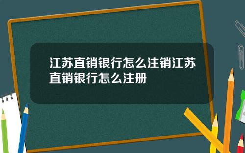 江苏直销银行怎么注销江苏直销银行怎么注册