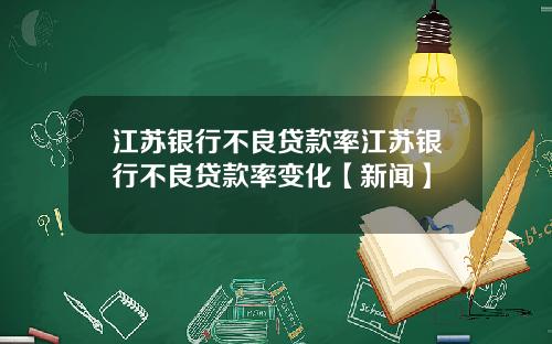 江苏银行不良贷款率江苏银行不良贷款率变化【新闻】