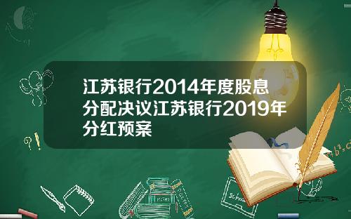 江苏银行2014年度股息分配决议江苏银行2019年分红预案