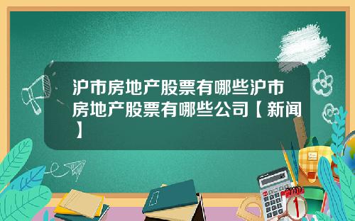 沪市房地产股票有哪些沪市房地产股票有哪些公司【新闻】