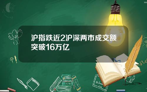 沪指跌近2沪深两市成交额突破16万亿