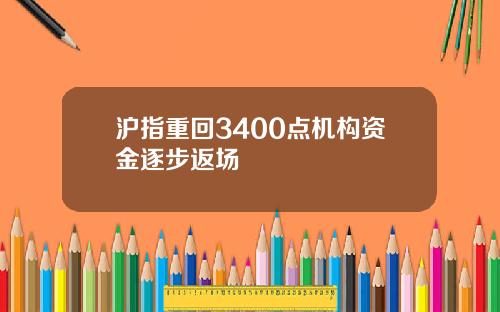 沪指重回3400点机构资金逐步返场