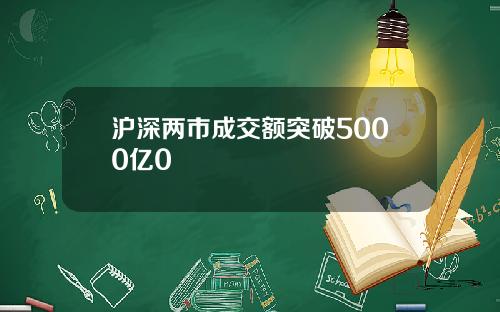 沪深两市成交额突破5000亿0