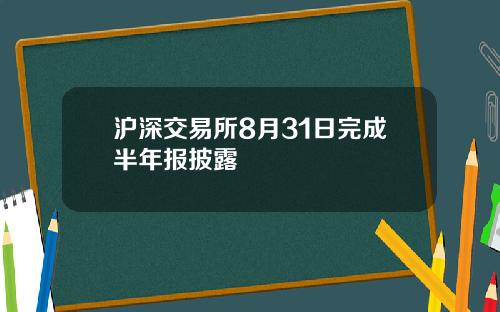 沪深交易所8月31日完成半年报披露