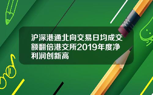 沪深港通北向交易日均成交额翻倍港交所2019年度净利润创新高