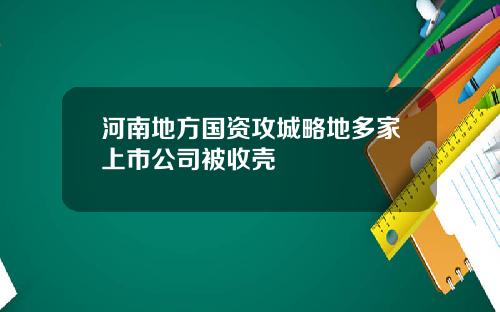 河南地方国资攻城略地多家上市公司被收壳