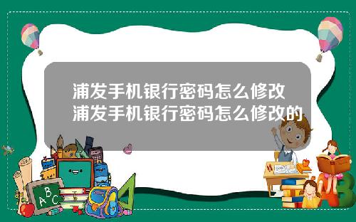 浦发手机银行密码怎么修改浦发手机银行密码怎么修改的