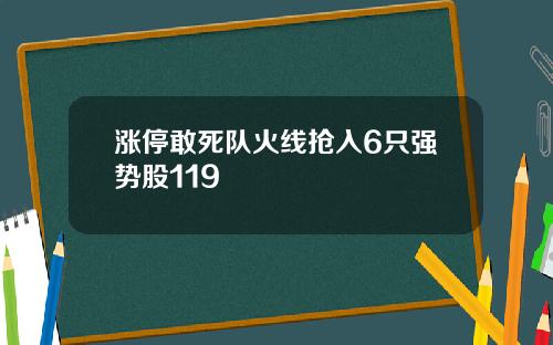 涨停敢死队火线抢入6只强势股119