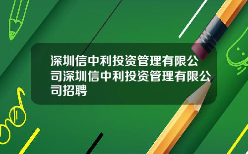 深圳信中利投资管理有限公司深圳信中利投资管理有限公司招聘