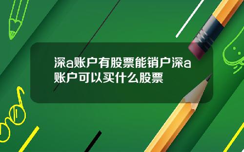 深a账户有股票能销户深a账户可以买什么股票