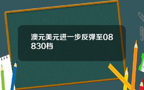 澳元美元进一步反弹至08830档