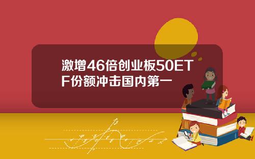 激增46倍创业板50ETF份额冲击国内第一