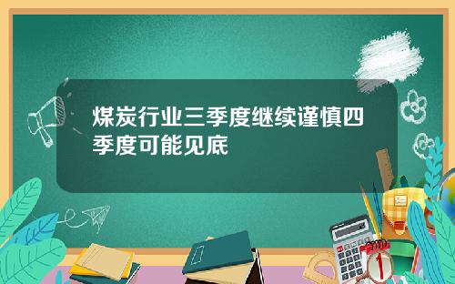 煤炭行业三季度继续谨慎四季度可能见底